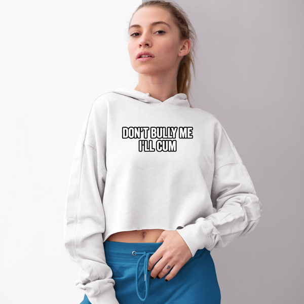Dont Bully Me I Will Cum Crop Top Hoodie