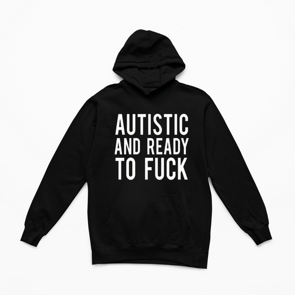 AUTISTIC AND READY TO FUCK Unisex Hoodie